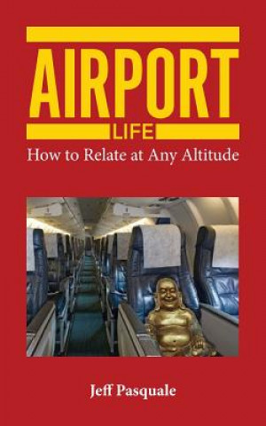 Kniha Airport Life: How to Relate at Any Altitude Jeff Pasquale