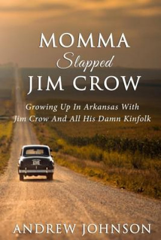 Libro Momma Slapped Jim Crow: Growing Up In The South With Jim Crow And All His Kinfolk MR Andrew Johnson