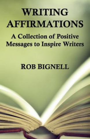 Kniha Writing Affirmations: A Collection of Positive Messages to Inspire Writers Rob Bignell