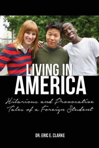 Knjiga Living in America: : Hilarious and Provocative Tales of a Foreign Student Dr Eric E Clarke