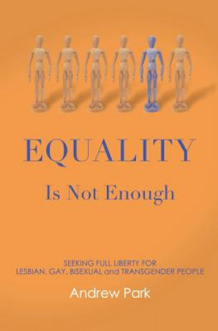 Carte Equality Is Not Enough: Seeking Full Liberty for Lesbian, Gay, Bisexual and Transgender Americans Andrew S Park