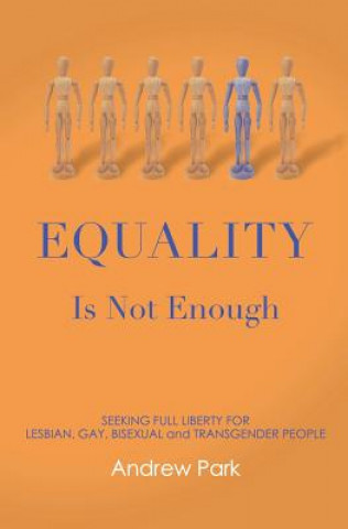 Książka Equality Is Not Enough: Seeking Full Liberty for Lesbian, Gay, Bisexual and Transgender Americans Andrew S Park