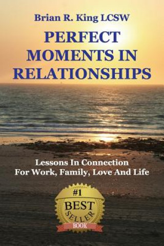 Kniha Perfect Moments in Relationships: Lessons in Connection for Work, Family, Love, and Life Brian R King