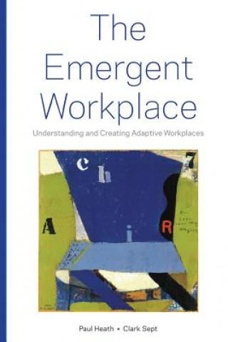 Książka The Emergent Workplace: Understanding and Creating Adaptive Workplaces Paul Heath