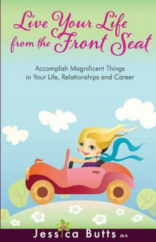 Książka Live Your Life From the Front Seat: Accomplish Magnificent Things in Your Life, Relationships and Career Jessica Butts