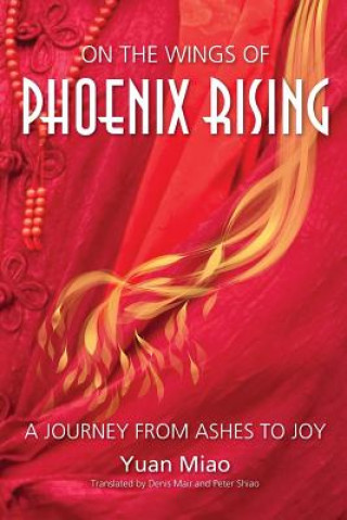 Книга On the Wings of Phoenix Rising: A Journey from Ashes to Joy Miao Yuan