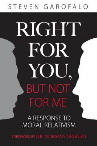 Książka Right for You, But Not for Me: A Response to Moral Relativism Steven Garofalo