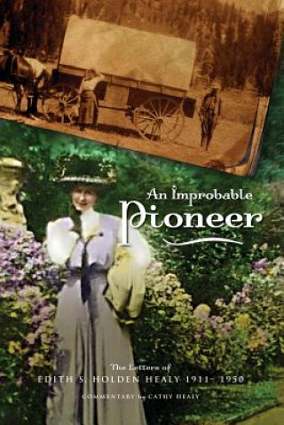 Kniha An Improbable Pioneer: The Letters of Edith S. Holden Healy 1911-1950 Cathy Healy