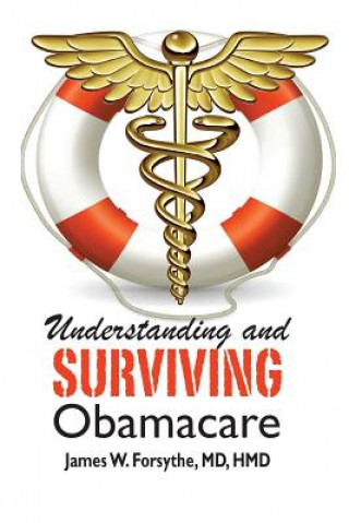 Livre Understanding and Surviving Obamacare James W Forsythe MD Hmd