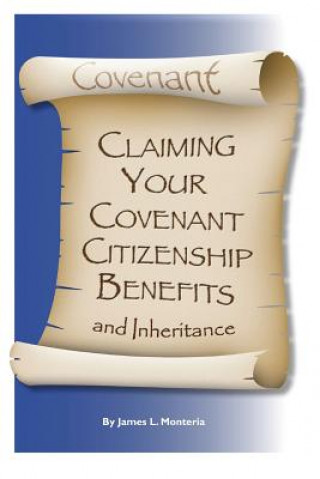 Kniha Covenant Claiming Your Covenent Citizenship Benefits and Inheritance James L Monteria