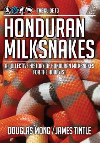 Carte The Guide to Honduran Milksnakes: A Collective History of Honduran Milksnakes for the Hobbyist Douglas Mong