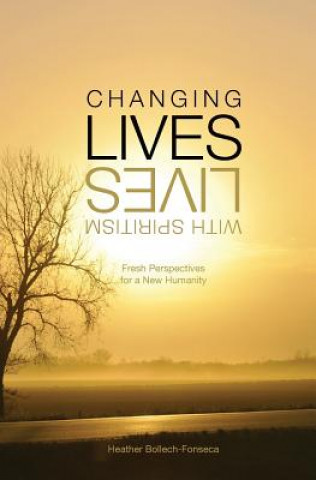 Kniha Changing Lives With Spiritism: Fresh Perspectives for a New Humanity Heather Bollech-Fonseca