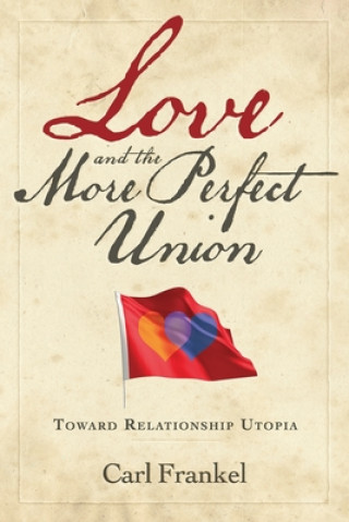 Knjiga Love and the More Perfect Union: Six Keys to Relationship Bliss Carl Frankel