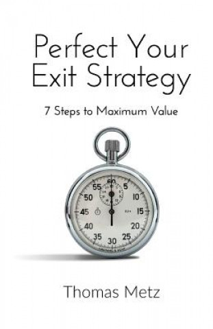 Kniha Perfect Your Exit Strategy: 7 Steps to Maximum Value Thomas Metz