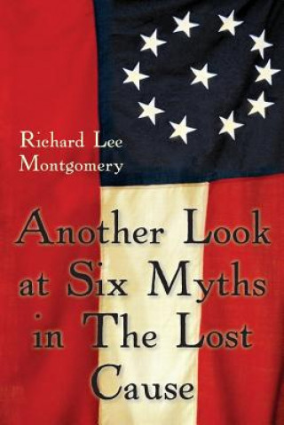 Kniha Another Look at Six Myths in the Lost Cause Richard Lee Montgomery