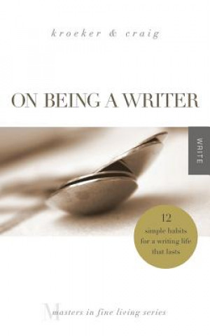 Kniha On Being a Writer: 12 Simple Habits for a Writing Life that Lasts Ann Kroeker