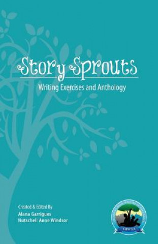 Kniha Story Sprouts: CBW-LA Writing Day Exercises and Anthology 2013 Nutschell Anne Windsor