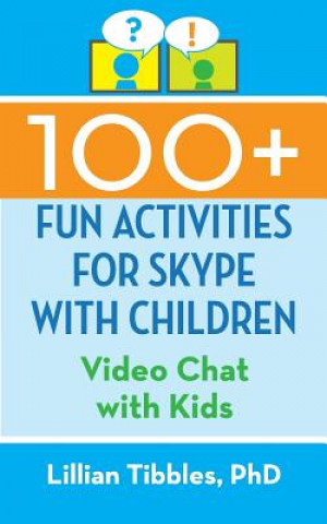 Könyv 100+ Fun Activities for Skype with Children: Video Chat with Kids Lillian Tibbles Phd