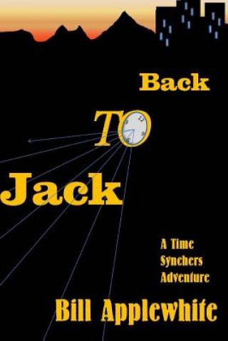 Könyv Back to Jack: A Time Synchers Adventure Bill Applewhite