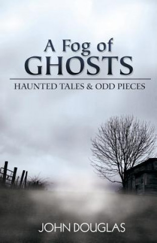 Kniha A Fog of Ghosts: Haunted Tales & Odd Pieces John Douglas