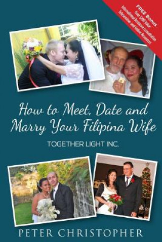 Carte How to Meet, Date and Marry Your Filipina Wife: Global Fiance Phillippines Peter Christopher