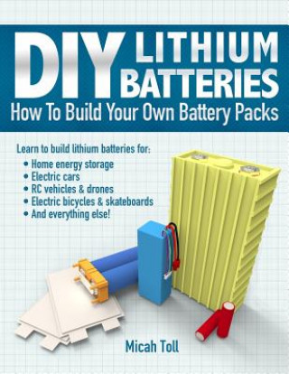 Книга DIY Lithium Batteries: How to Build Your Own Battery Packs Micah Toll
