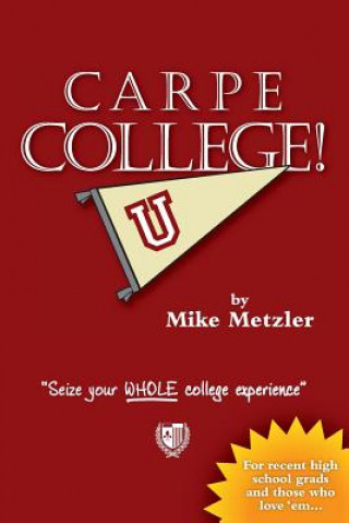 Könyv Carpe College! Seize Your Whole College Experience Michael Metzler
