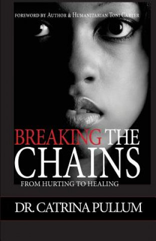 Kniha Breaking the Chains: From Hurting to Healing Dr Catrina Pullum