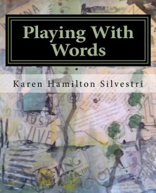 Kniha Playing With Words: A Poetry Workshop for All Ages Karen Hamilton Silvestri