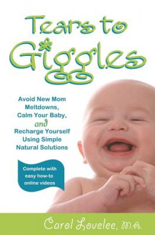 Book Tears to Giggles: Avoid New Mom Meltdowns, Calm Your Baby & Recharge Yourself Using simple Natural Solutions Carol Lovelee Ma