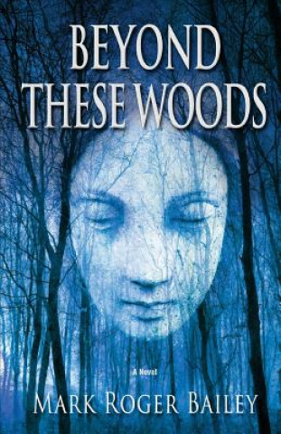 Knjiga Beyond These Woods Mark Roger Bailey