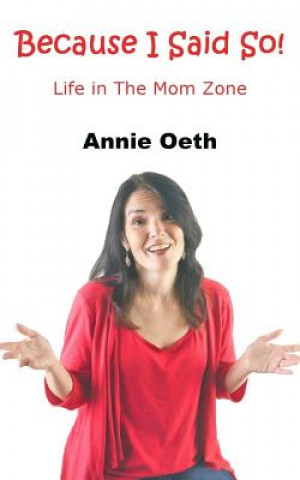 Knjiga Because I Said So: Life in the Mom Zone Annie Oeth