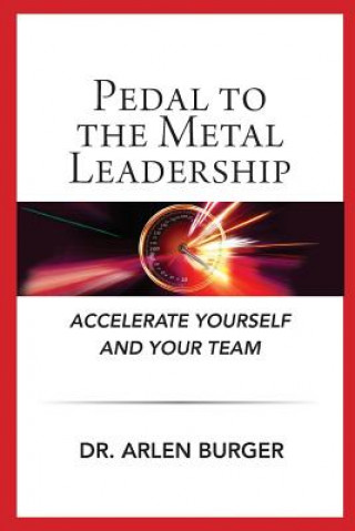 Książka Pedal To The Metal Leadership: Accelerate yourself and your team Dr Arlen Burger