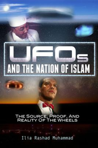 Carte UFOs And The Nation Of Islam: The Source, Proof, And Reality Of The Wheels Ilia Rashad Muhammad