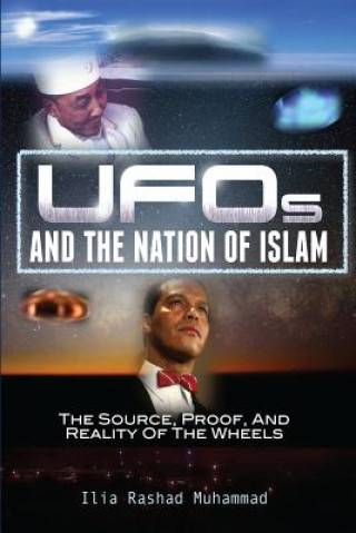 Kniha UFOs And The Nation Of Islam: The Source, Proof, And Reality Of The Wheels Ilia Rashad Muhammad