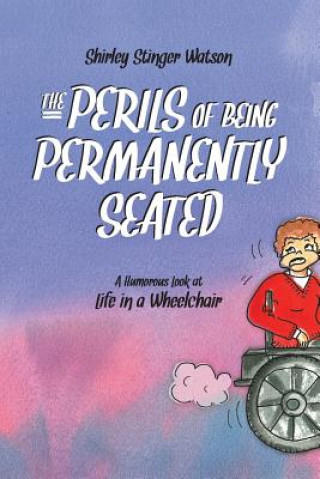 Książka The Perils of Being Permanently Seated: A Humorous Look at Life in a Wheelchair Shirley Stinger Watson