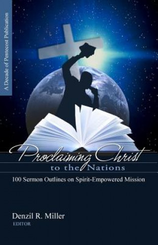 Kniha Proclaiming Christ to the Nations: 100 Sermon Outlines on Spirit-Empowered Mission Denzil R Miller