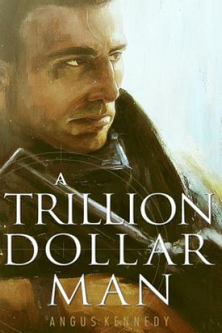 Carte A Trillion Dollar Man: The Blistering New Action Thriller Angus  Kennedy