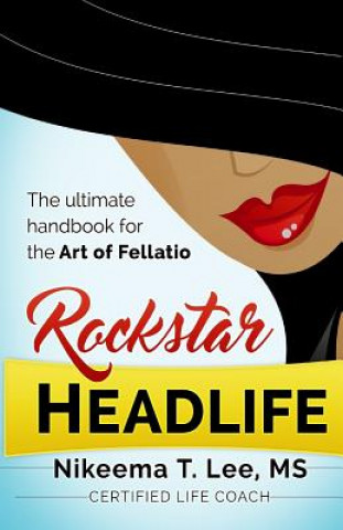 Книга Rockstar Headlife: The Ultimate Handbook on the Art of Fellatio Nikeema T Lee