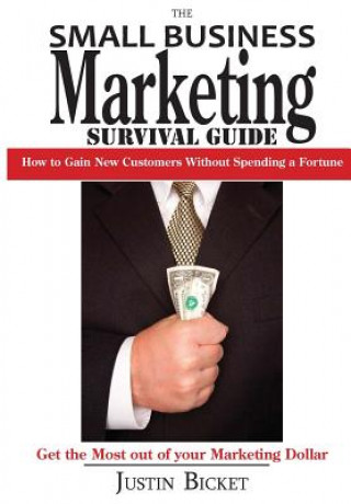 Kniha The Small Business Marketing Survival Guide: : How to Gain New Customers Without Spending a Fortune Justin Bicket