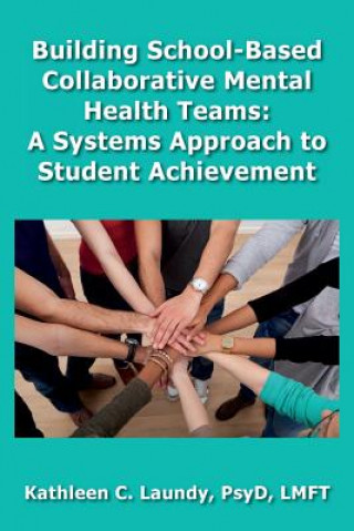 Könyv Building School-Based Collaborative Mental Health Teams: A Systems Approach to Student Achievement Kathleen C Laundy