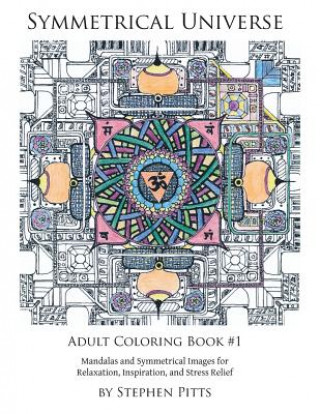 Kniha Symmetrical Universe Adult Coloring Book #1: Mandalas and Symmetrical Images for Relaxation, Inspiration, and Stress Relief Stephen Pitts