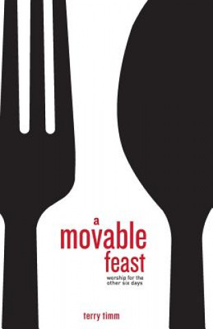 Carte A Movable Feast: Worship for the Other Six Days Terry Timm