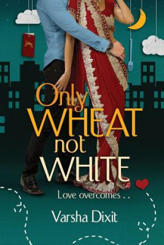 Kniha Only Wheat Not White Varsha Dixit