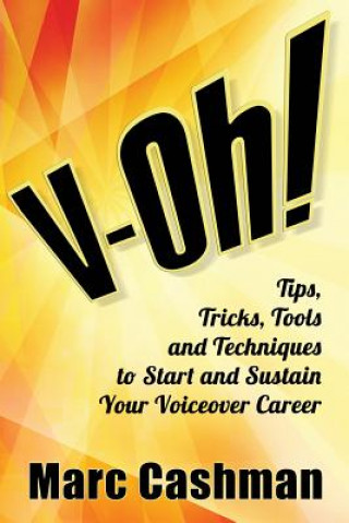Kniha V-Oh!: Tips, Tricks, Tools and Techniques to Start and Sustain Your Voiceover Career Marc Cashman