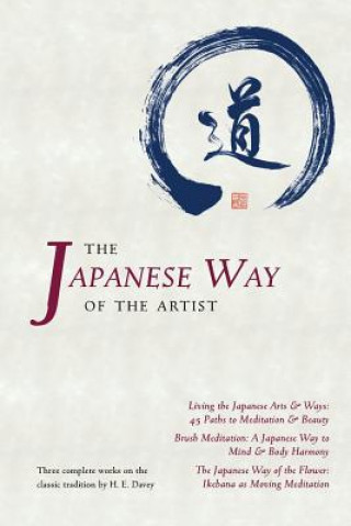 Kniha The Japanese Way of the Artist: Living the Japanese Arts & Ways, Brush Meditation, The Japanese Way of the Flower H E Davey