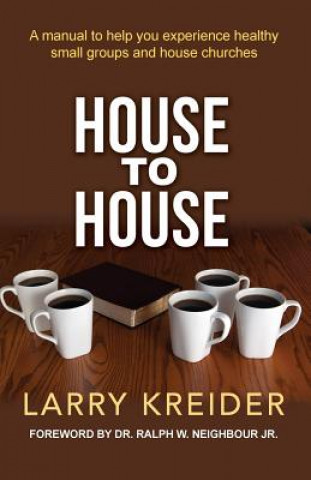 Книга House To House: A manual to help you experience healthy small groups and house churches Larry Kreider