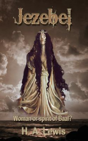 Könyv Jezebel: Woman or Spirit of Baal H A Lewis