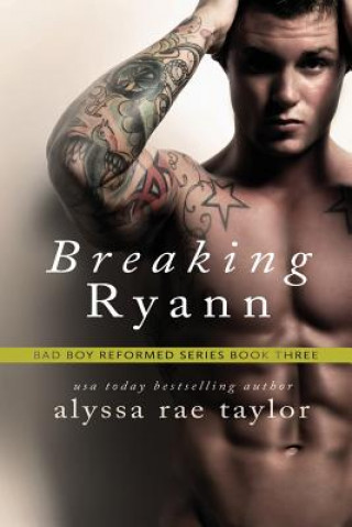 Carte Breaking Ryann (Bad Boy Reformed 3) Alyssa Rae Taylor