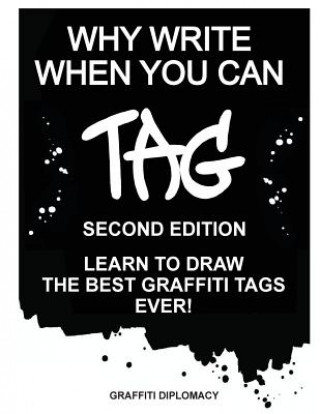 Carte Why Write When You Can Tag: Second Edition: Learn to Draw the Best Graffiti Tags Ever! Graffiti Diplomacy
